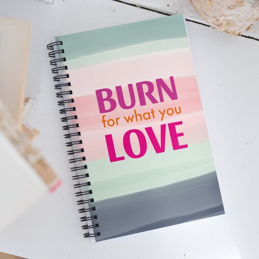 Spiral notebook "BURN FOR WHAT YOU LOVE"